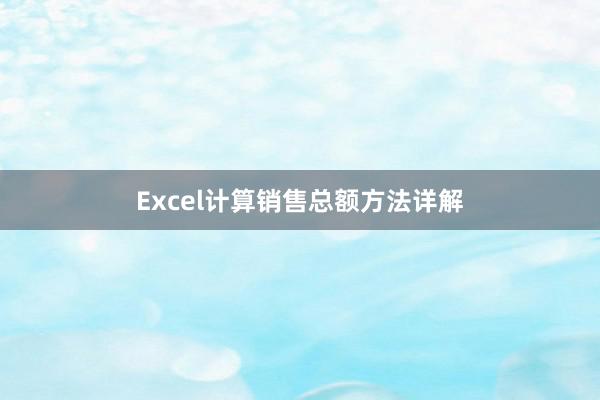 Excel计算销售总额方法详解