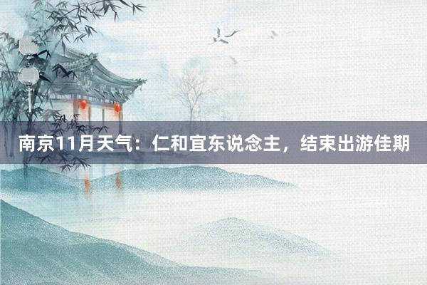 南京11月天气：仁和宜东说念主，结束出游佳期